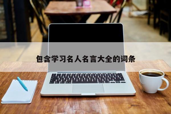 包含学习名人名言大全的词条