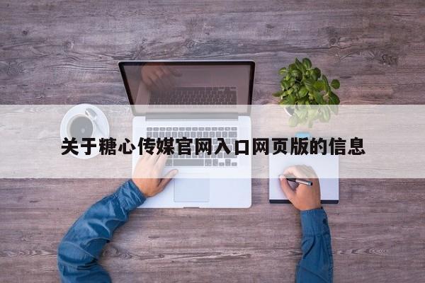 关于糖心传媒官网入口网页版的信息