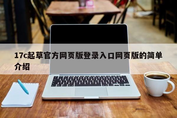 17c起草官方网页版登录入口网页版的简单介绍