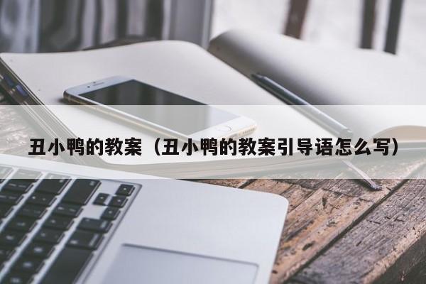 丑小鸭的教案（丑小鸭的教案引导语怎么写）