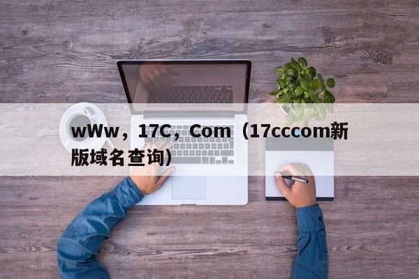 wWw，17C，Com（17cccom新版域名查询）