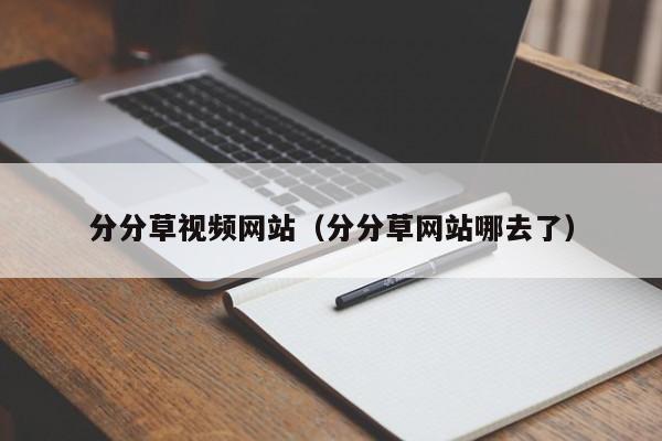 分分草视频网站（分分草网站哪去了）