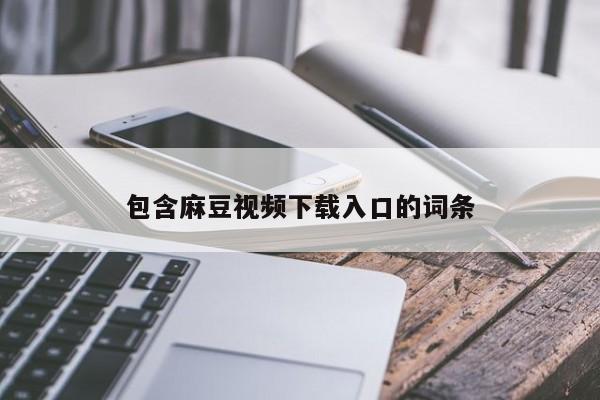 包含麻豆视频下载入口的词条