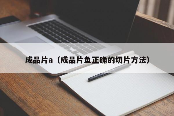 成品片a（成品片鱼正确的切片方法）