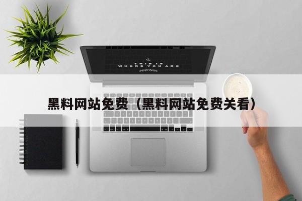 黑料网站免费（黑料网站免费关看）